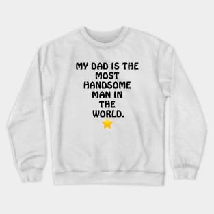 My Dad is the most Handsome Man in the World - I Love You Dad Crewneck Sweatshirt